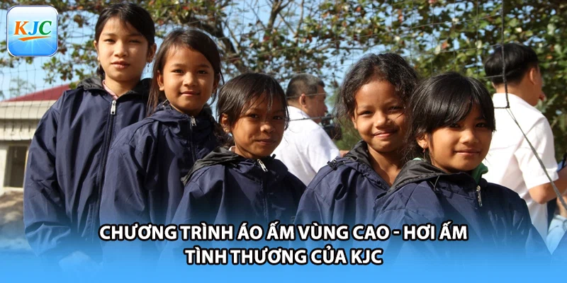 Chương Trình Áo Ấm Vùng Cao - Hơi Ấm Tình Thương Của KJC