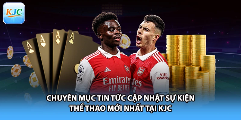 Chuyên mục tin tức cập nhật sự kiện thể thao mới nhất tại KJC