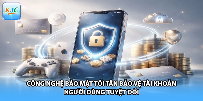 Công nghệ bảo mật tối tân bảo vệ tài khoản người dùng tuyệt đối
