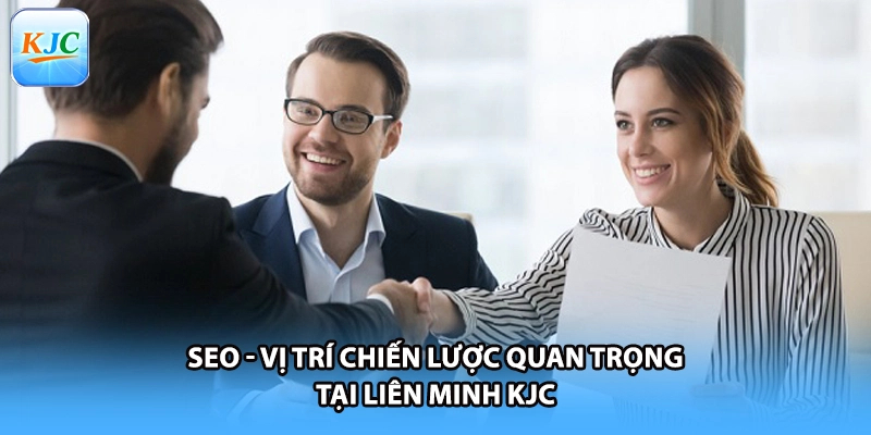 SEO - Vị Trí Chiến Lược Quan Trọng Tại Liên Minh KJC