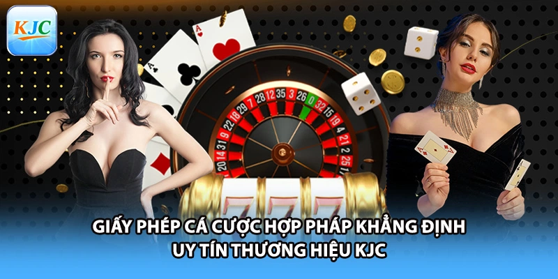 Giấy phép cá cược hợp pháp khẳng định uy tín thương hiệu KJC
