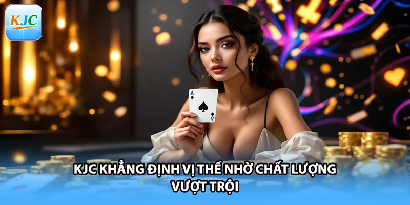 KJC khẳng định vị thế nhờ chất lượng vượt trội
