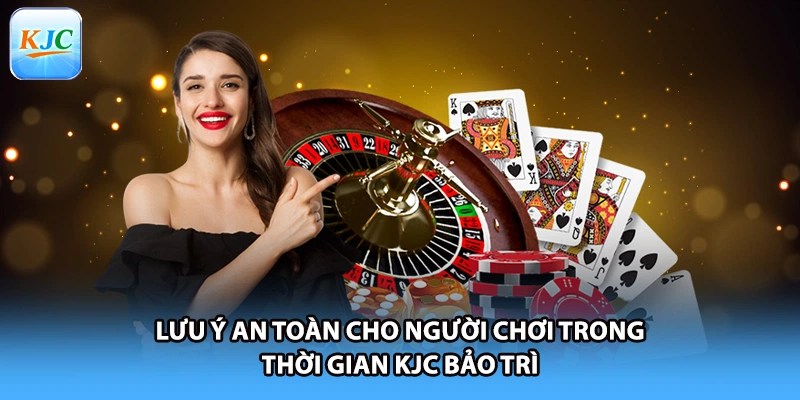 Lưu ý an toàn cho người chơi trong thời gian KJC bảo trì